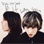 Tegan And Sara : If It Was You